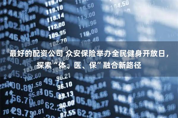最好的配资公司 众安保险举办全民健身开放日，探索“体、医、保”融合新路径